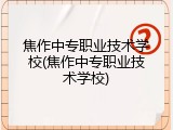 焦作中专职业技术学校(焦作中专职业技术学校)