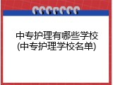 中专护理有哪些学校(中专护理学校名单)