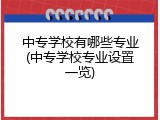 中专学校有哪些专业(中专学校专业设置一览)