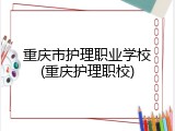 重庆市护理职业学校(重庆护理职校)