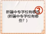 新疆中专学校有哪些(新疆中专学校有哪些？)