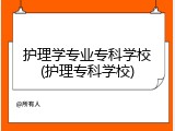 护理学专业专科学校(护理专科学校)