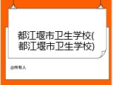 都江堰市卫生学校(都江堰市卫生学校)