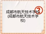 成都市航天技术学校(成都市航天技术学校)