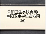 阜阳卫生学校官网(阜阳卫生学校官方网站)