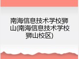 南海信息技术学校狮山(南海信息技术学校狮山校区)