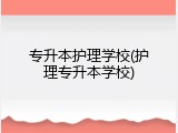 专升本护理学校(护理专升本学校)