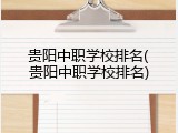 贵阳中职学校排名(贵阳中职学校排名)