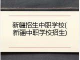 新疆招生中职学校(新疆中职学校招生)