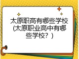 太原职高有哪些学校(太原职业高中有哪些学校？)