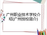 广州职业技术学校介绍(广州技校简介)