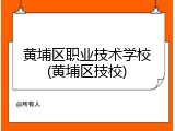 黄埔区职业技术学校(黄埔区技校)
