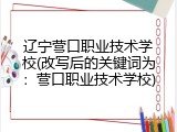 辽宁营口职业技术学校(改写后的关键词为：营口职业技术学校)