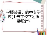 学服装设计的中专学校(中专学校学习服装设计)