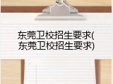 东莞卫校招生要求(东莞卫校招生要求)