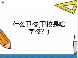 什么卫校(卫校是啥学校？)