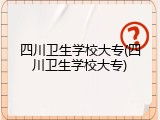 四川卫生学校大专(四川卫生学校大专)