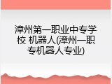 漳州第一职业中专学校 机器人(漳州一职专机器人专业)