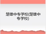 楚雄中专学校(楚雄中专学校)