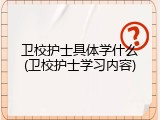 卫校护士具体学什么(卫校护士学习内容)