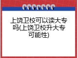 上饶卫校可以读大专吗(上饶卫校升大专可能性)