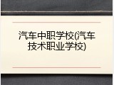 汽车中职学校(汽车技术职业学校)