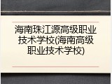 海南珠江源高级职业技术学校(海南高级职业技术学校)