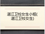 湛江卫校女生小姐(湛江卫校女生)