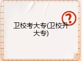 卫校考大专(卫校升大专)