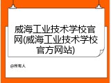 威海工业技术学校官网(威海工业技术学校官方网站)