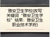 雅安卫生学校(改写关键词“雅安卫生学校”结果：雅安卫生职业技术学府)
