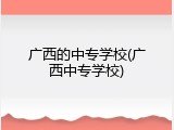 广西的中专学校(广西中专学校)