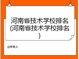 河南省技术学校排名(河南省技术学校排名)