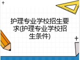 护理专业学校招生要求(护理专业学校招生条件)