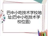 巴中小吃技术学校地址(巴中小吃技术学校位置)