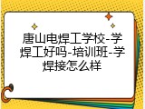 唐山电焊工学校-学焊工好吗-培训班-学焊接怎么样