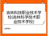 吉林科技职业技术学校(吉林科学技术职业技术学校)