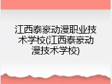 江西泰豪动漫职业技术学校(江西泰豪动漫技术学校)