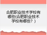 合肥职业技术学校有哪些(合肥职业技术学校有哪些？)