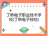 丁桥电子职业技术学校(丁桥电子技校)