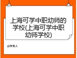 上海可学中职幼师的学校(上海可学中职幼师学校)