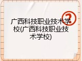 广西科技职业技术学校(广西科技职业技术学校)