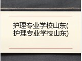 护理专业学校山东(护理专业学校山东)