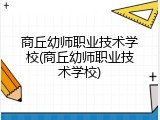商丘幼师职业技术学校(商丘幼师职业技术学校)