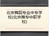 北京舞蹈专业中专学校(北京舞专中职学校)