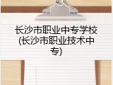 长沙市职业中专学校(长沙市职业技术中专)