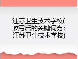 江苏卫生技术学校(改写后的关键词为：江苏卫生技术学校)