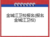 金城江卫校报名(报名金城江卫校)