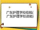 广东护理学校给钱(广东护理学校资助)