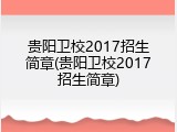 贵阳卫校2017招生简章(贵阳卫校2017招生简章)